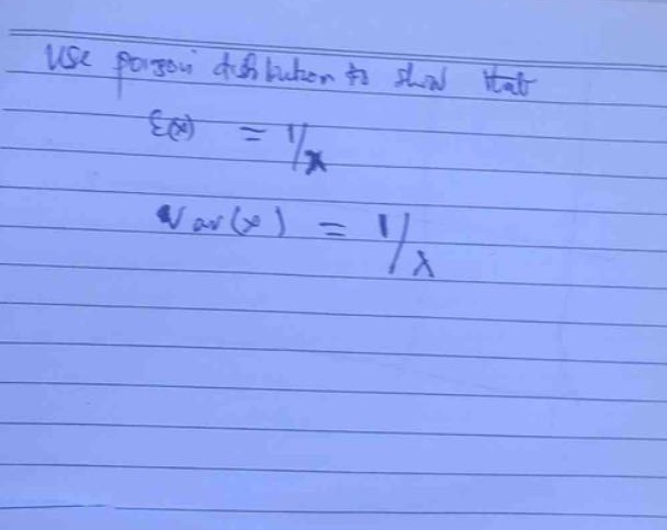 use poisson distribution to show that e(x) = 1/λ var(x) = 1/λ