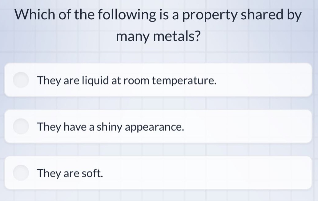 which of the following is a property shared by many metals? they are liquid at room temperature. they have a shiny appearance. they are soft.