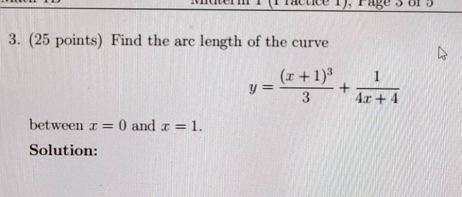 3. (25 points) find the arc length of the curve y = ((x + 1)^3)/3 + 1/(4x + 4) between x = 0 and x = 1. solution: