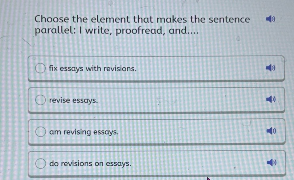 choose the element that makes the sentence parallel: i write, proofread, and.... fix essays with revisions. revise essays. am revising essays. do revisions on essays.