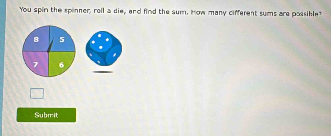 you spin the spinner, roll a die, and find the sum. how many different sums are possible?
