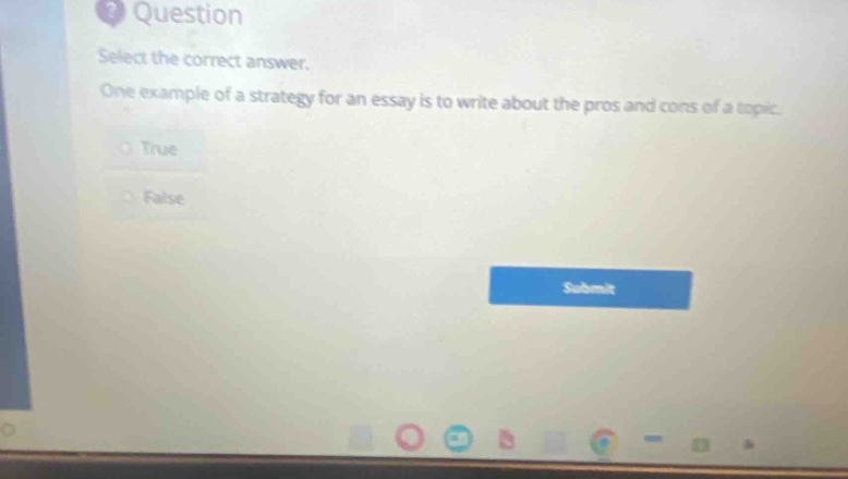 question select the correct answer. one example of a strategy for an essay is to write about the pros and cons of a topic. true false