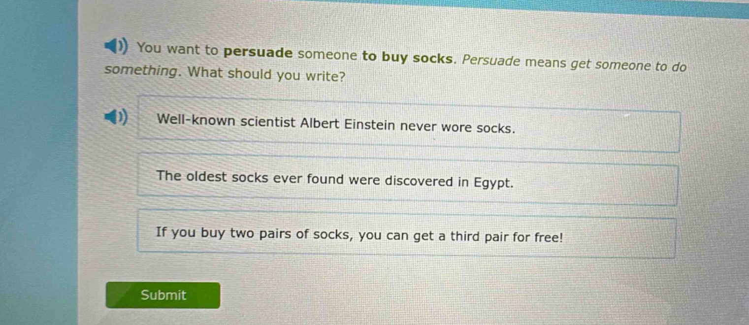 you want to persuade someone to buy socks. persuade means get someone to do something. what should you write? well - known scientist albert einstein never wore socks. the oldest socks ever found were discovered in egypt. if you buy two pairs of socks, you can get a third pair for free!