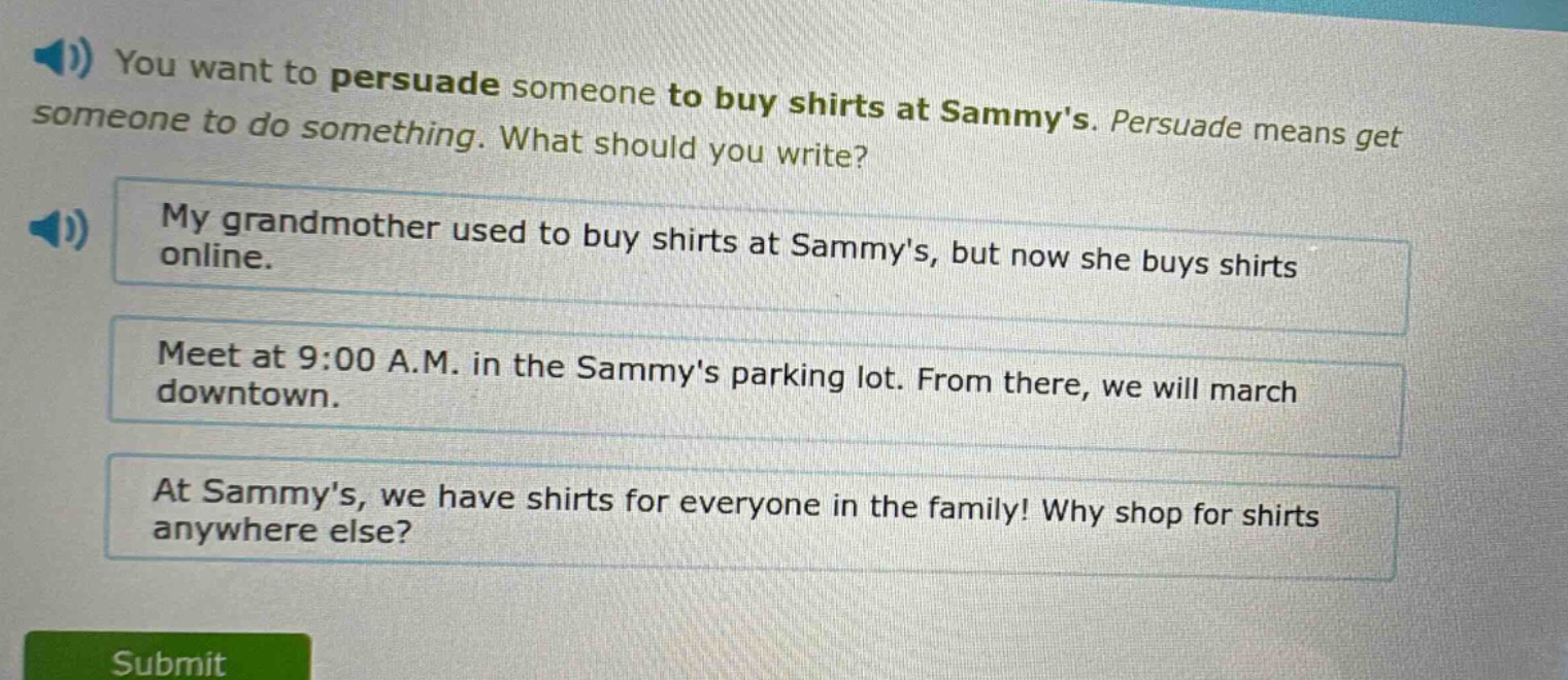 you want to persuade someone to buy shirts at sammys. persuade means get someone to do something. what should you write? my grandmother used to buy shirts at sammys, but now she buys shirts online. meet at 9:00 a.m. in the sammys parking lot. from there, we will march downtown. at sammys, we have shirts for everyone in the family! why shop for shirts anywhere else?