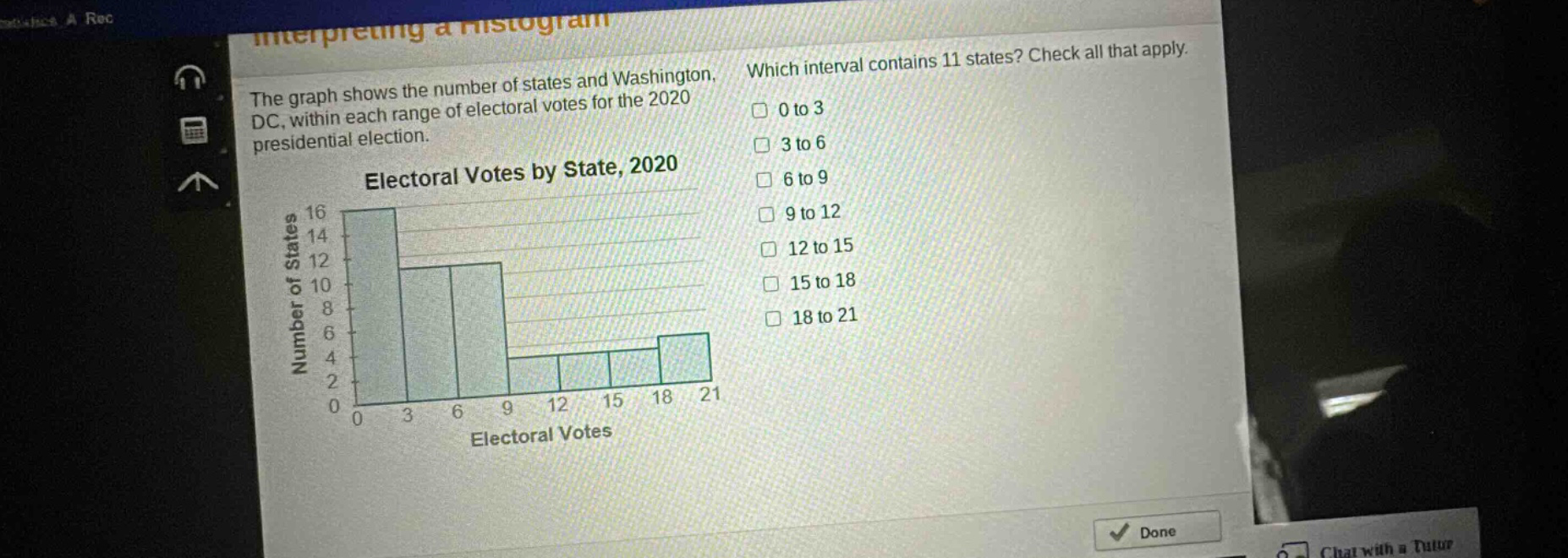 the graph shows the number of states and washington, dc, within each range of electoral votes for the 2020 presidential election. electoral votes by state, 2020 which interval contains 11 states? check all that apply. 0 to 3 3 to 6 6 to 9 9 to 12 12 to 15 15 to 18 18 to 21