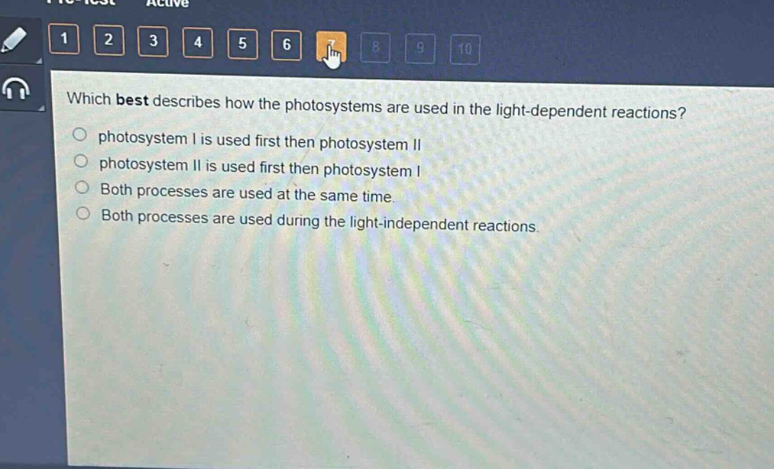 which best describes how the photosystems are used in the light - dependent reactions? photosystem i is used first then photosystem ii photosystem ii is used first then photosystem i both processes are used at the same time. both processes are used during the light - independent reactions.
