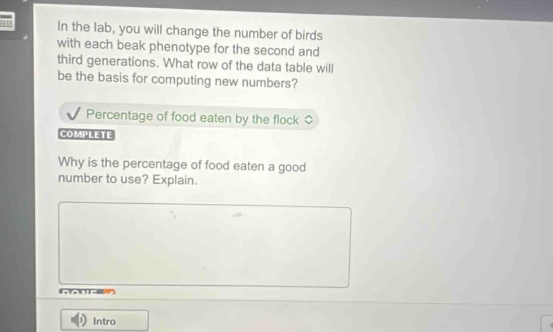 in the lab, you will change the number of birds with each beak phenotype for the second and third generations. what row of the data table will be the basis for computing new numbers? percentage of food eaten by the flock complete why is the percentage of food eaten a good number to use? explain.