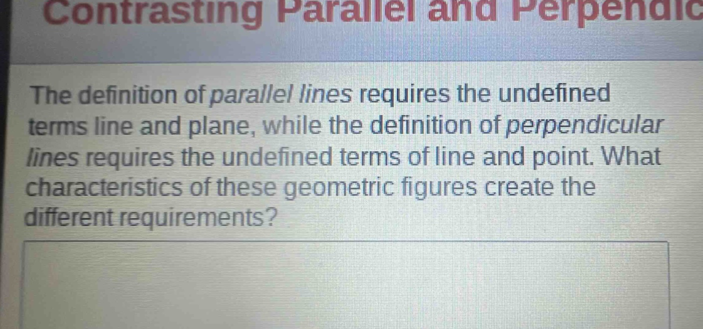 the definition of parallel lines requires the undefined terms line and plane, while the definition of perpendicular lines requires the undefined terms of line and point. what characteristics of these geometric figures create the different requirements?