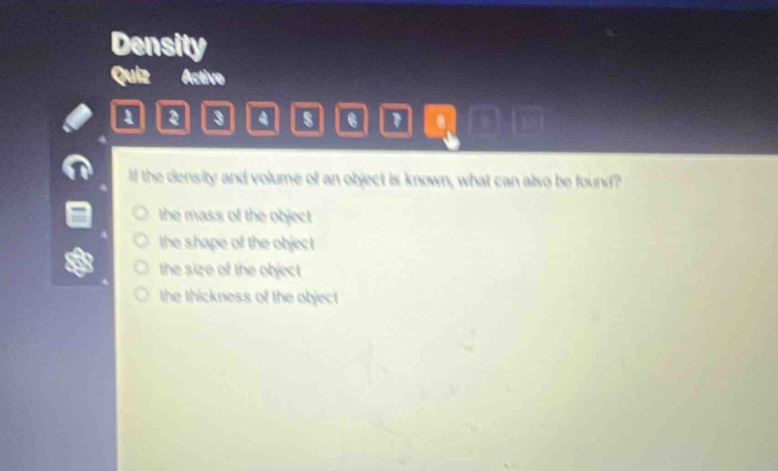 if the density and volume of an object is known, what can also be found? the mass of the object the shape of the object the size of the object the thickness of the object