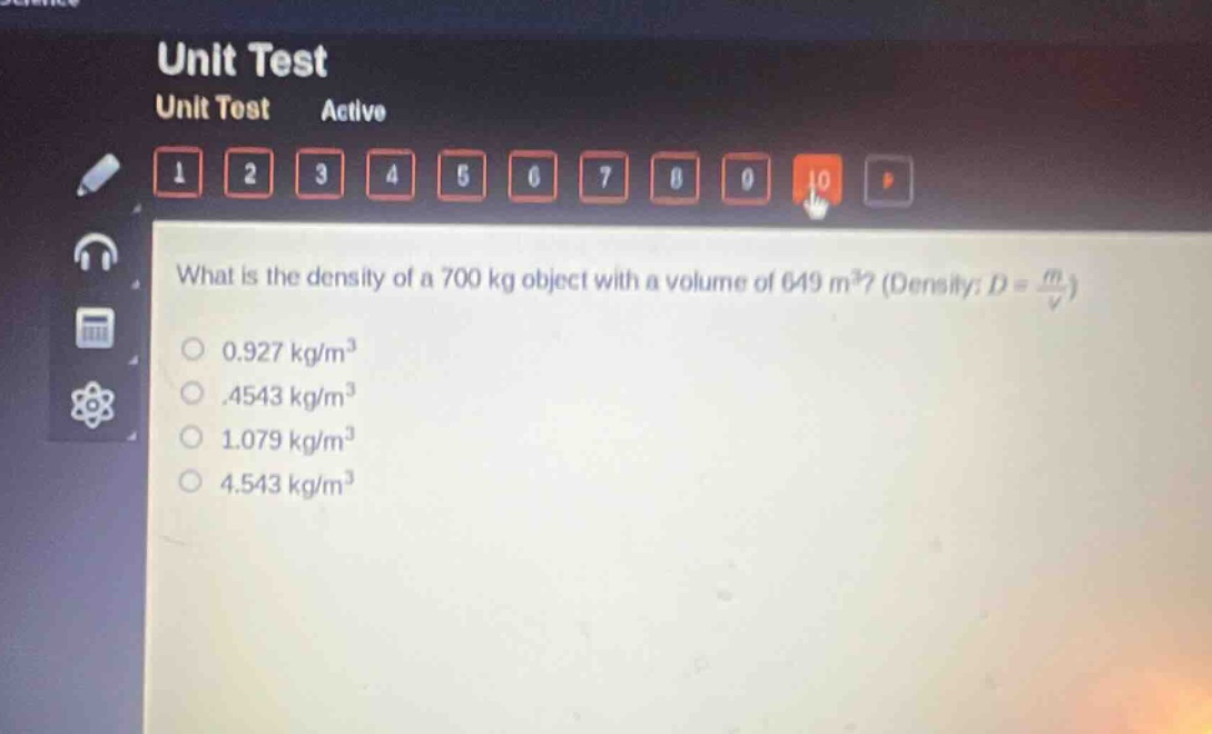 what is the density of a 700 kg object with a volume of 649 m³? (density: d = m/v) 0.927 kg/m³.4543 kg/m³ 1.079 kg/m³ 4.543 kg/m³