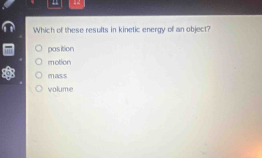 which of these results in kinetic energy of an object?\nposition\nmotion\nmass\nvolume
