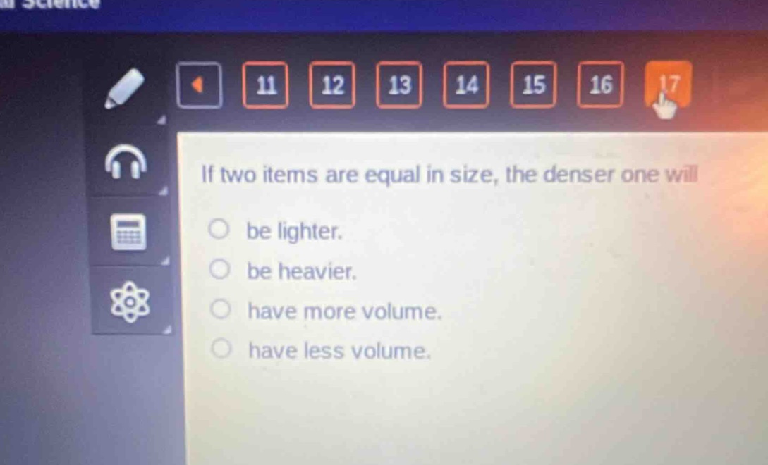 if two items are equal in size, the denser one will be lighter. be heavier. have more volume. have less volume.