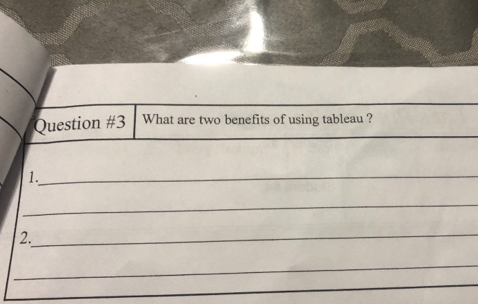 question #3 what are two benefits of using tableau? 1.____ 2.____