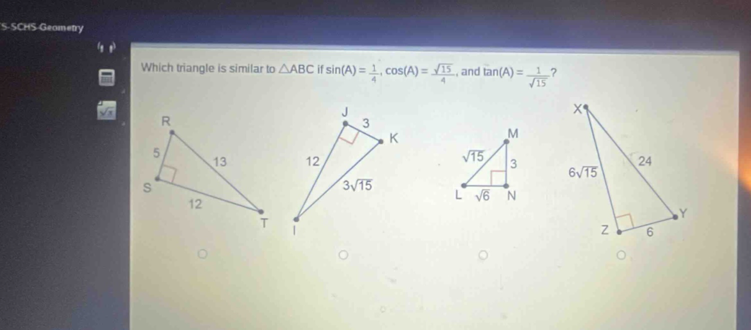 which triangle is similar to △abc if sin(a) = 1/4, cos(a) = √15/4, and tan(a) = 1/√15?
