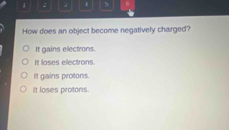 how does an object become negatively charged? it gains electrons. it loses electrons. it gains protons. it loses protons.
