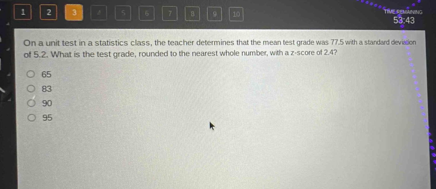 on a unit test in a statistics class, the teacher determines that the mean test grade was 77.5 with a standard deviation of 5.2. what is the test grade, rounded to the nearest whole number, with a z - score of 2.4?\n65\n83\n90\n95