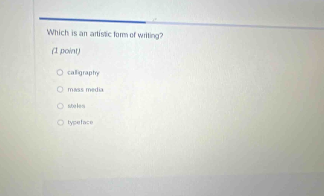which is an artistic form of writing? (1 point) calligraphy mass media steles typeface