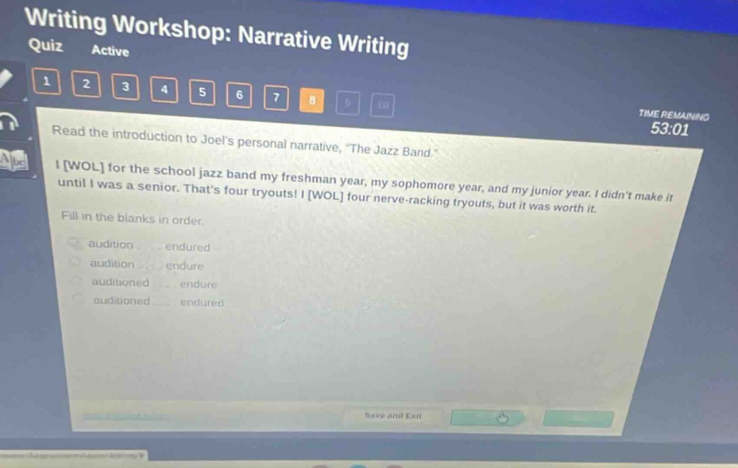 writing workshop: narrative writing quiz active read the introduction to joels personal narrative, \the jazz band.\ i wol for the school jazz band my freshman year, my sophomore year, and my junior year. i didnt make it until i was a senior. thats four tryouts! i wol four nerve - racking tryouts, but it was worth it. fill in the blanks in order. audition endured audition endure auditioned endure auditioned endured
