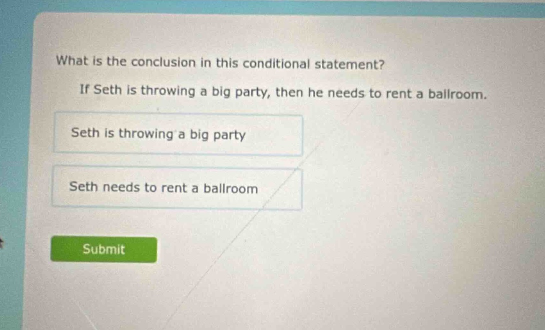 what is the conclusion in this conditional statement? if seth is throwing a big party, then he needs to rent a ballroom. seth is throwing a big party seth needs to rent a ballroom