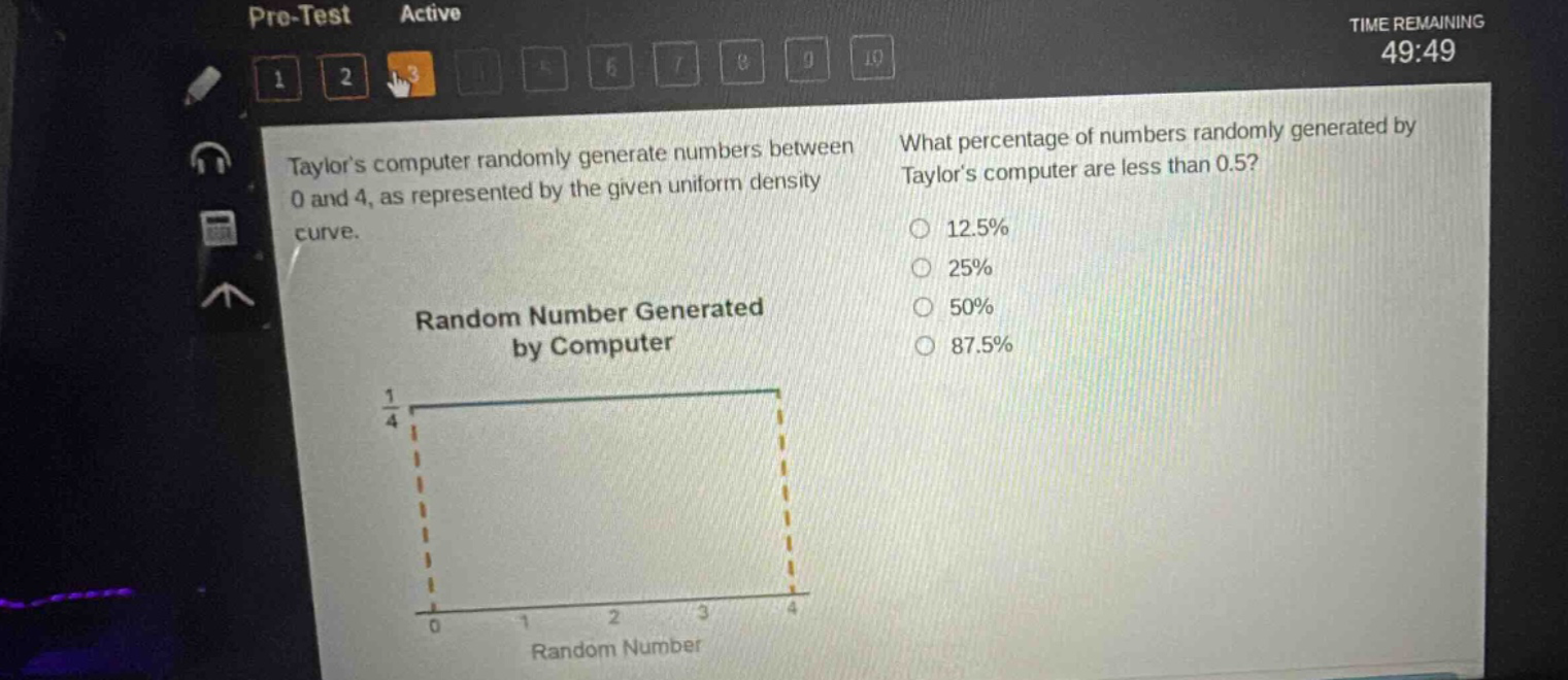 taylors computer randomly generate numbers between 0 and 4, as represented by the given uniform density curve. what percentage of numbers randomly generated by taylors computer are less than 0.5? 12.5% 25% 50% 87.5% random number generated by computer 1/4 0 1 2 3 4 random number
