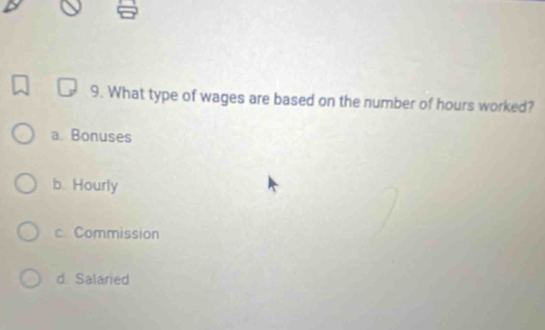9. what type of wages are based on the number of hours worked? a. bonuses b. hourly c. commission d. salaried