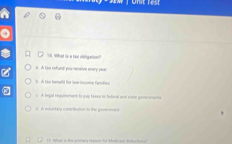 18. what is a tax obligation? a. a tax refund you receive every year b. a tax benefit for low - income families c. a legal requirement to pay taxes to federal and state governments d. a voluntary contribution to the government