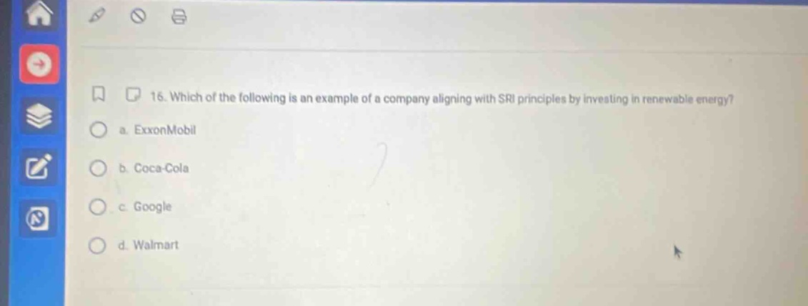 16. which of the following is an example of a company aligning with sri principles by investing in renewable energy? a. exxon - mobil b. coca - cola c. google d. walmart