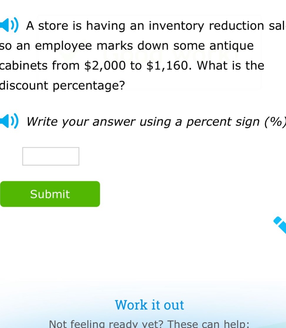 a store is having an inventory reduction sale so an employee marks down some antique cabinets from $2,000 to $1,160. what is the discount percentage? write your answer using a percent sign (%).