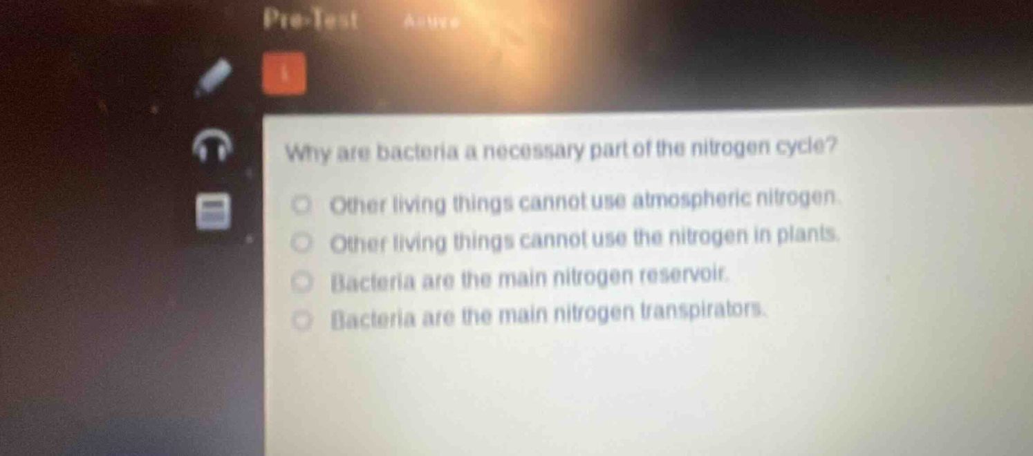 why are bacteria a necessary part of the nitrogen cycle? other living things cannot use atmospheric nitrogen. other living things cannot use the nitrogen in plants. bacteria are the main nitrogen reservoir. bacteria are the main nitrogen transpirators.