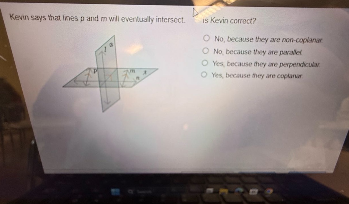 kevin says that lines p and m will eventually intersect. is kevin correct? no, because they are non - coplanar. no, because they are parallel. yes, because they are perpendicular. yes, because they are coplanar.