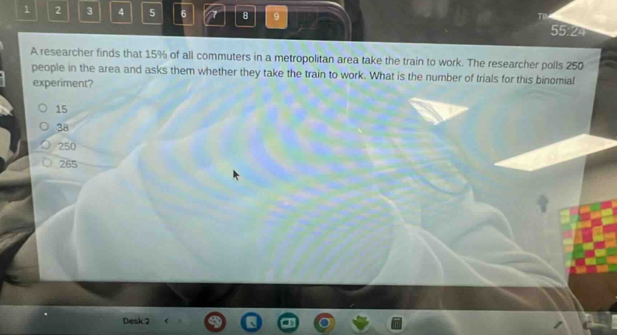 a researcher finds that 15% of all commuters in a metropolitan area take the train to work. the researcher polls 250 people in the area and asks them whether they take the train to work. what is the number of trials for this binomial experiment?\n15\n38\n250\n265