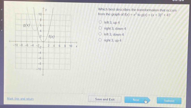 which best describes the transformation that occurs from the graph of f(x)=x² to g(x)=(x + 3)²+4? left 3, up 4 right 3, down 4 left 3, down 4 right 3, up 4