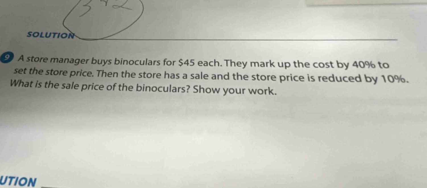 a store manager buys binoculars for $45 each. they mark up the cost by 40% to set the store price. then the store has a sale and the store price is reduced by 10%. what is the sale price of the binoculars? show your work.