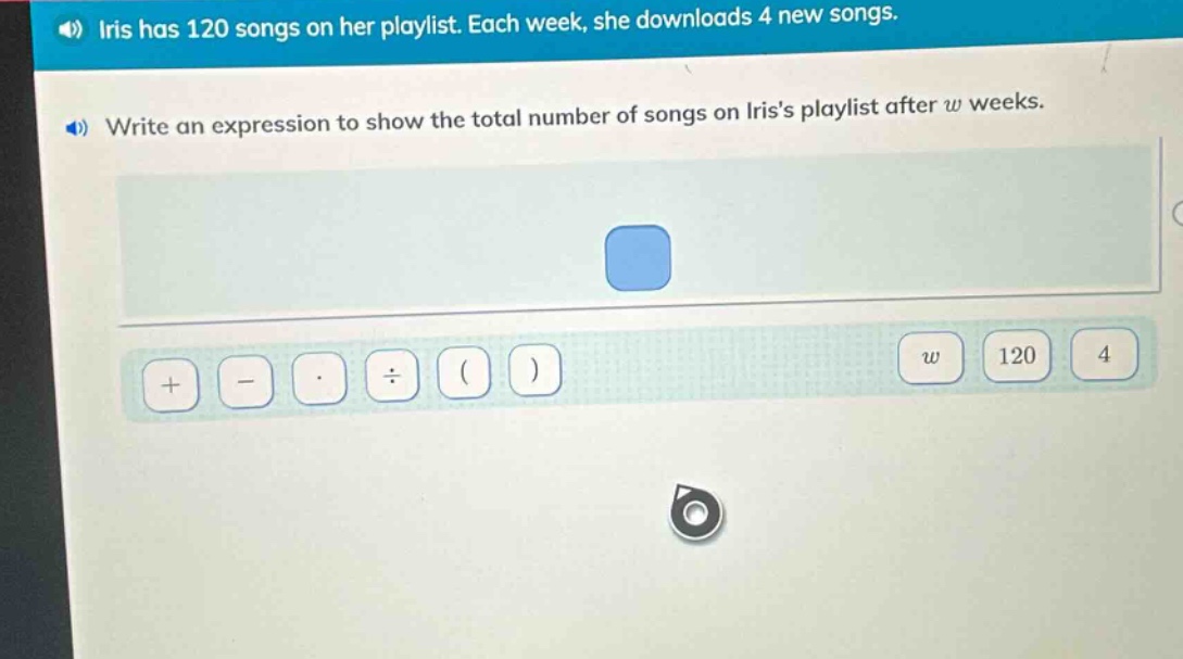 iris has 120 songs on her playlist. each week, she downloads 4 new songs. write an expression to show the total number of songs on iriss playlist after w weeks.