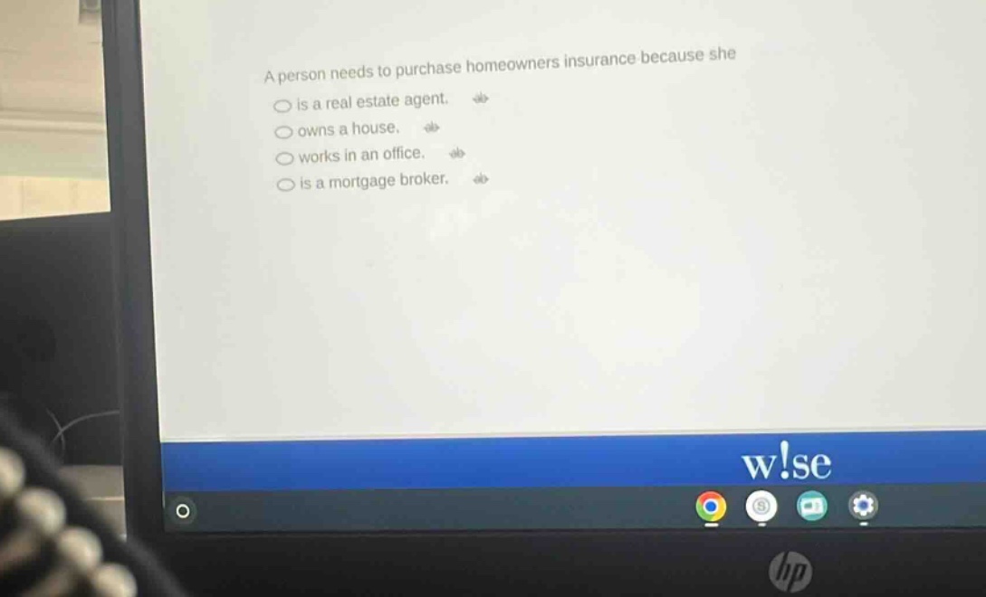a person needs to purchase homeowners insurance because she\nis a real estate agent.\nowns a house.\nworks in an office.\nis a mortgage broker.