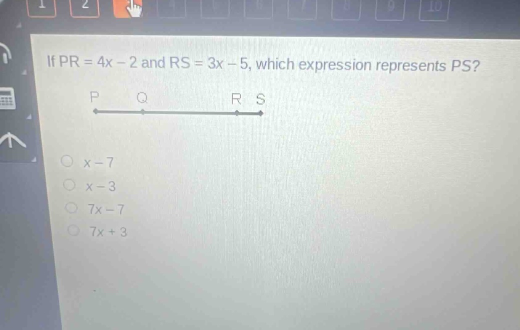 if pr = 4x - 2 and rs = 3x - 5, which expression represents ps? p q r s x - 7 x - 3 7x - 7 7x + 3