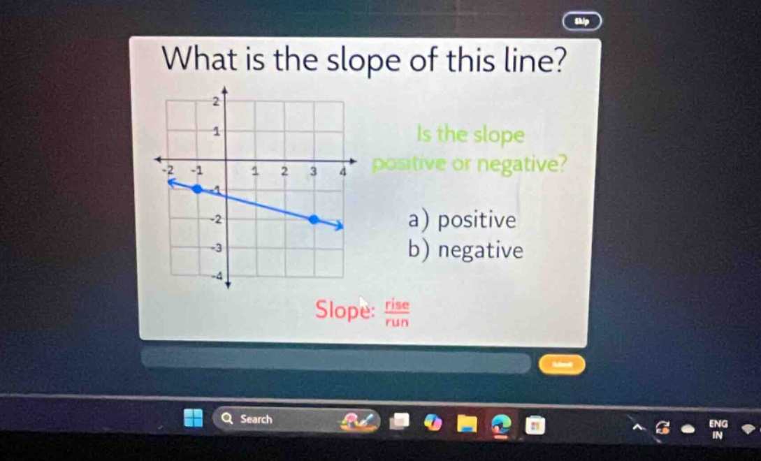 what is the slope of this line? is the slope positive or negative? a) positive b) negative slope: rise/run