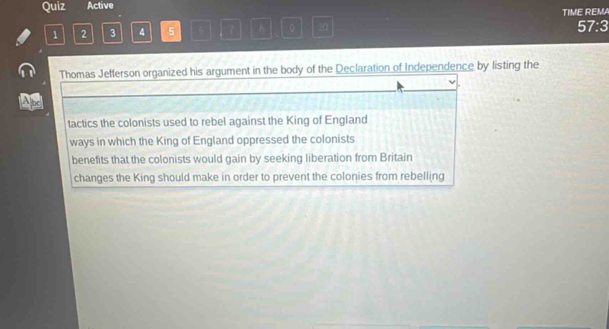 thomas jefferson organized his argument in the body of the declaration of independence by listing the tactics the colonists used to rebel against the king of england ways in which the king of england oppressed the colonists benefits that the colonists would gain by seeking liberation from britain changes the king should make in order to prevent the colonies from rebelling