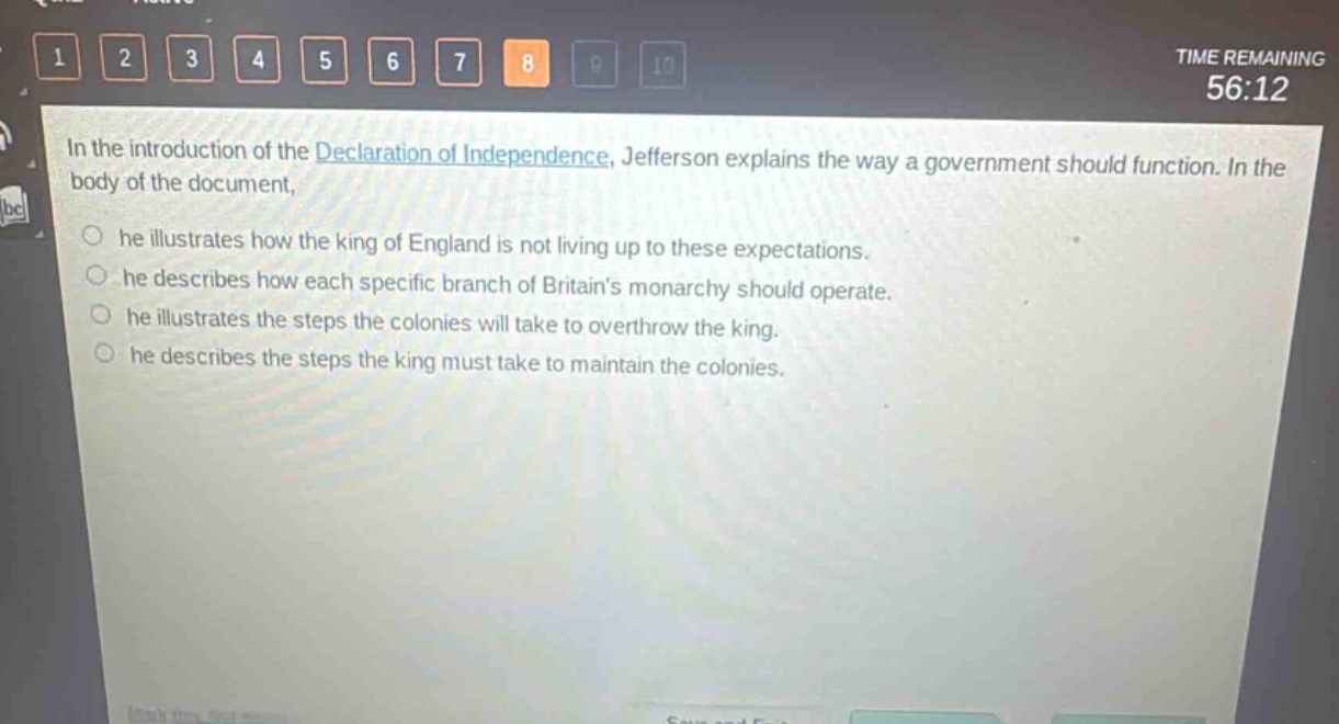 in the introduction of the declaration of independence, jefferson explains the way a government should function. in the body of the document, he illustrates how the king of england is not living up to these expectations. he describes how each specific branch of britains monarchy should operate. he illustrates the steps the colonies will take to overthrow the king. he describes the steps the king must take to maintain the colonies.