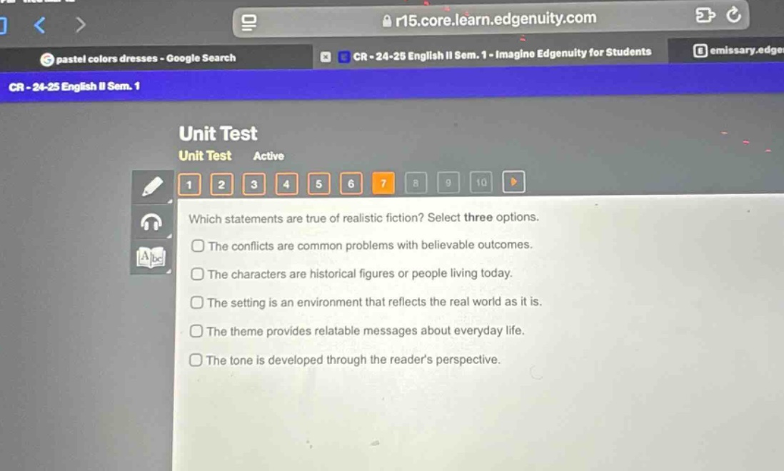 which statements are true of realistic fiction? select three options. the conflicts are common problems with believable outcomes. the characters are historical figures or people living today. the setting is an environment that reflects the real world as it is. the theme provides relatable messages about everyday life. the tone is developed through the readers perspective.