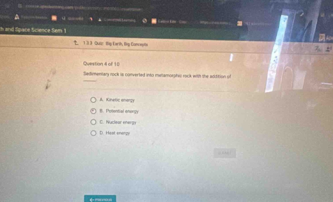 question 4 of 10 sedimentary rock is converted into metamorphic rock with the addition of a. kinetic energy b. potential energy c. nuclear energy d. heat energy