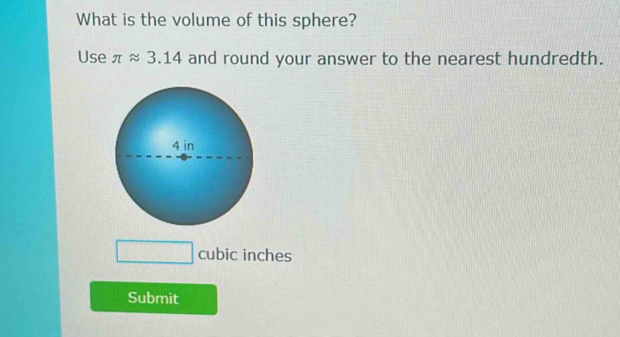 what is the volume of this sphere? use π ≈ 3.14 and round your answer to the nearest hundredth. 4 in cubic inches