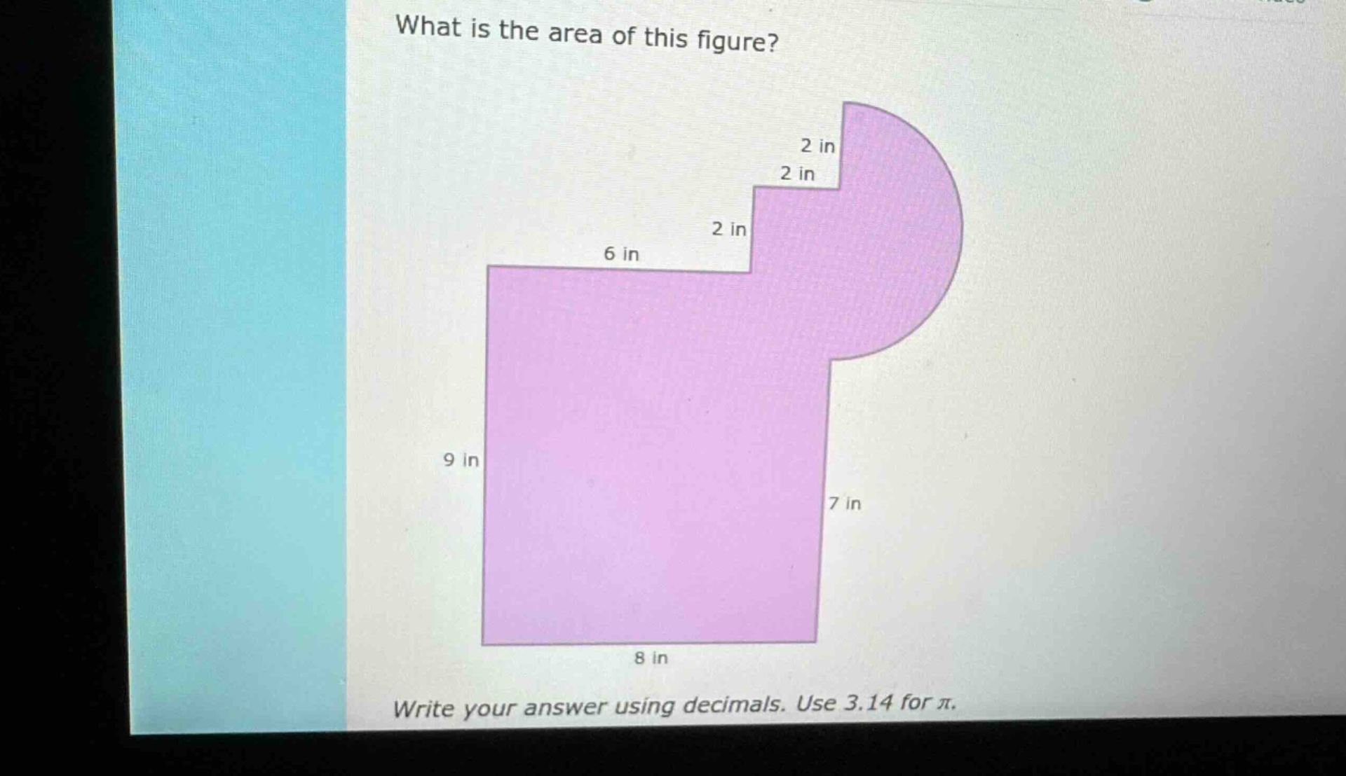 what is the area of this figure? write your answer using decimals. use 3.14 for π.