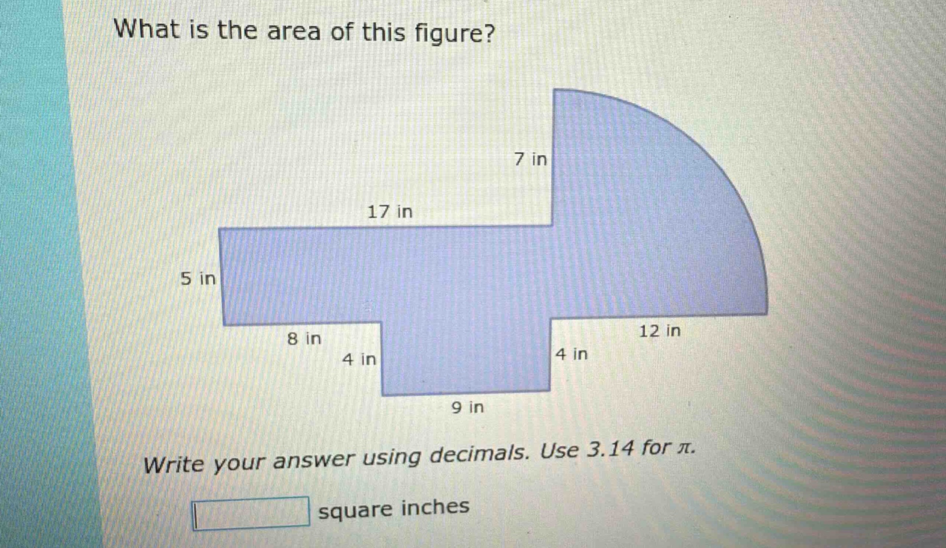 what is the area of this figure? write your answer using decimals. use 3.14 for π. square inches