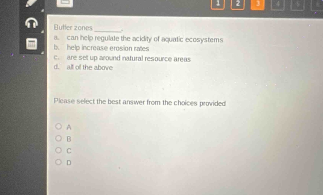 buffer zones ________. a. can help regulate the acidity of aquatic ecosystems b. help increase erosion rates c. are set up around natural resource areas d. all of the above please select the best answer from the choices provided