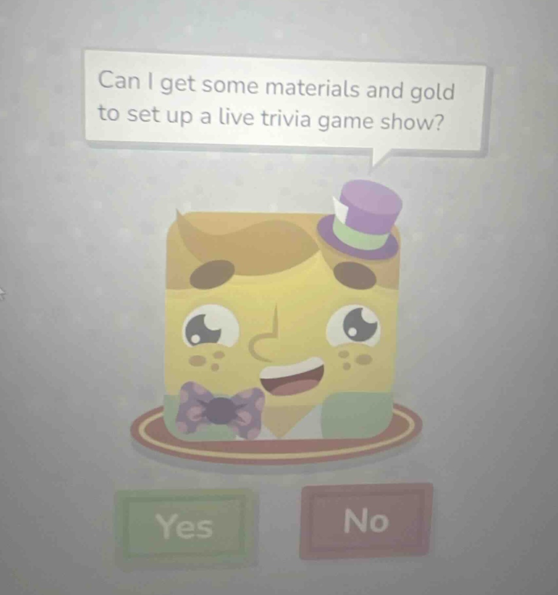 can i get some materials and gold to set up a live trivia game show? yes no