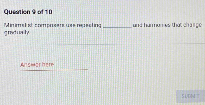 question 9 of 10 minimalist composers use repeating _______ and harmonies that change gradually. answer here