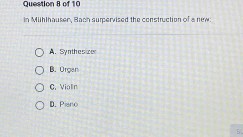 question 8 of 10 in mühlhausen, bach supervised the construction of a new: a. synthesizer b. organ c. violin d. piano