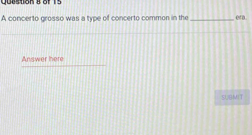 question 8 of 15 a concerto grosso was a type of concerto common in the ______ era. answer here