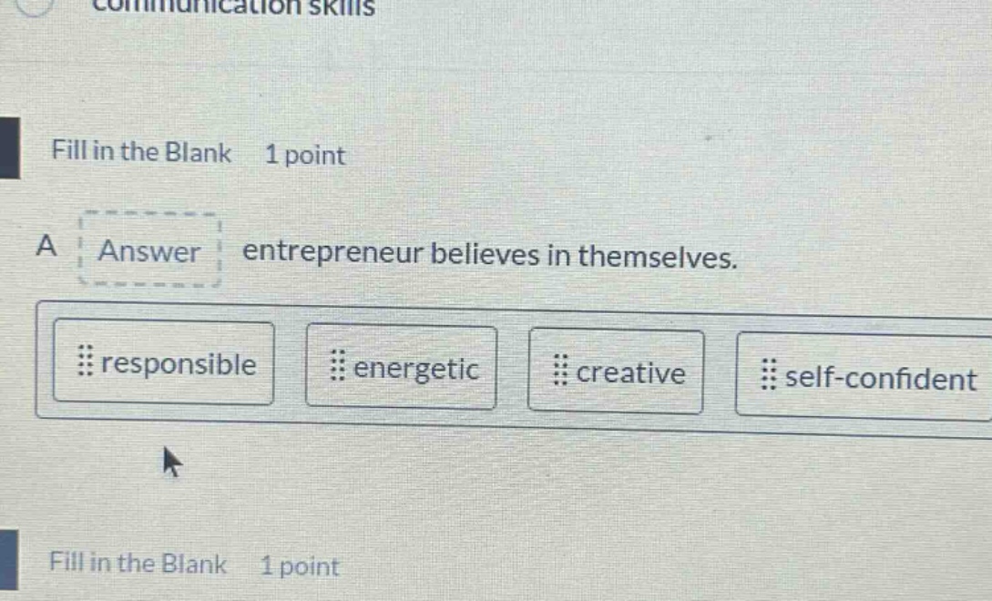 fill in the blank 1 point a answer entrepreneur believes in themselves. responsible energetic creative self - confident fill in the blank 1 point